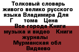 Толковый словарь живого велико русского языка Владимира Для 1956 Г.  4 тома › Цена ­ 3 000 - Все города Книги, музыка и видео » Книги, журналы   . Мурманская обл.,Видяево нп